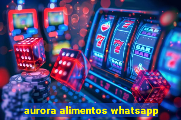 aurora alimentos whatsapp